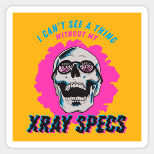 I Can't See a Thing Without My Xray Specs Magnet